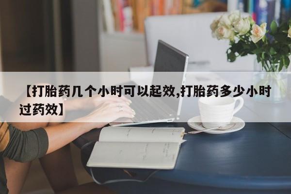 私人卖打胎药联系方式【打胎药几个小时可以起效,打胎药多少小时过药效】