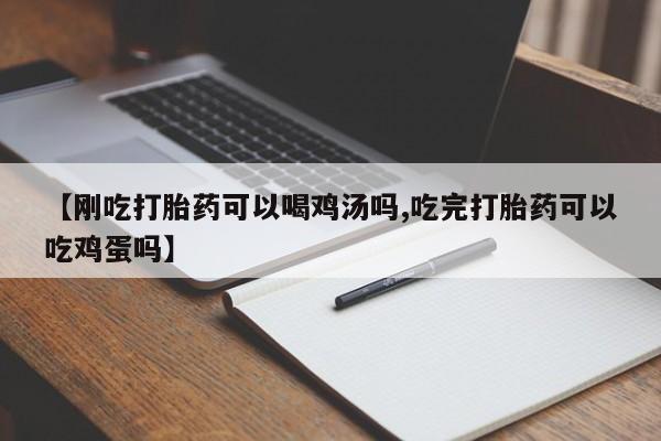 私人卖打胎药联系方式【刚吃打胎药可以喝鸡汤吗,吃完打胎药可以吃鸡蛋吗】