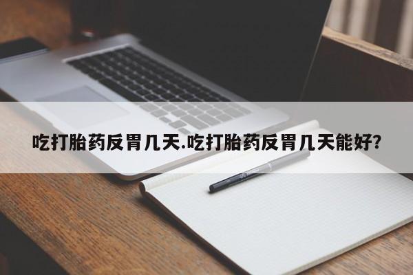 私人卖打胎药联系方式吃打胎药反胃几天.吃打胎药反胃几天能好？