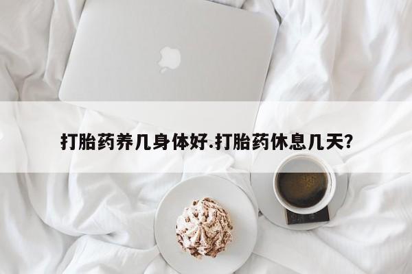 私人卖打胎药联系方式打胎药养几身体好.打胎药休息几天？