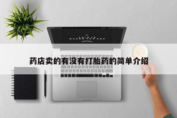 私人卖打胎药联系方式药店卖的有没有打胎药的简单介绍