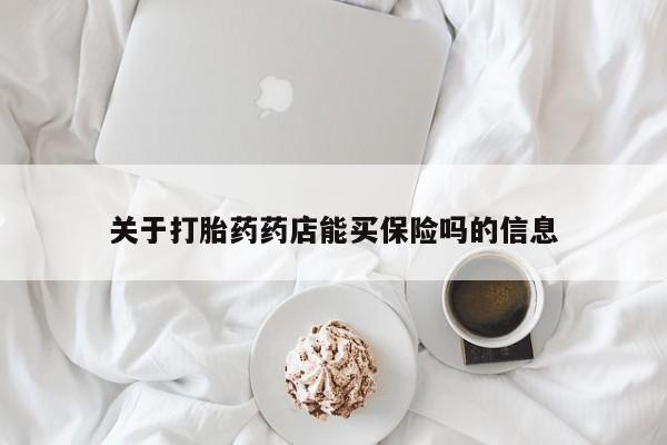 私人卖打胎药联系方式关于打胎药药店能买保险吗的信息