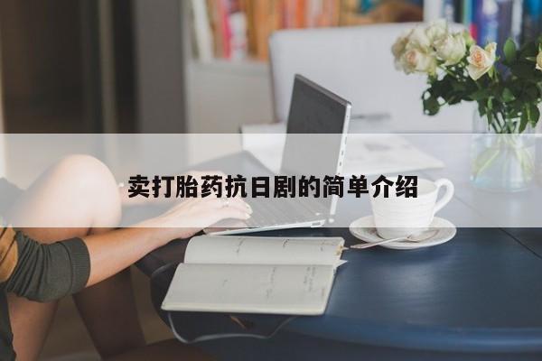 私人卖打胎药联系方式卖打胎药抗日剧的简单介绍