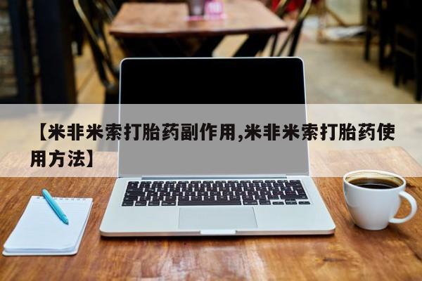 私人卖打胎药联系方式【米非米索打胎药副作用,米非米索打胎药使用方法】
