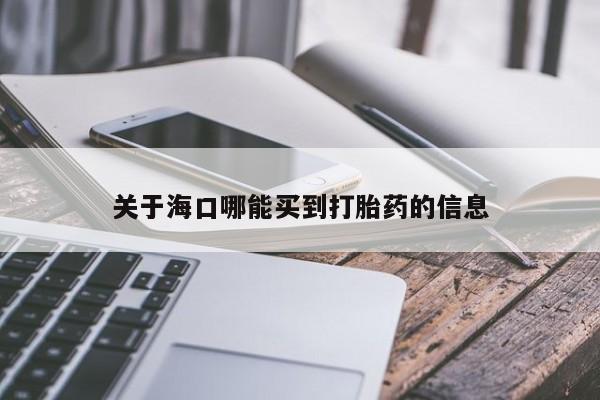 私人卖打胎药联系方式关于海口哪能买到打胎药的信息