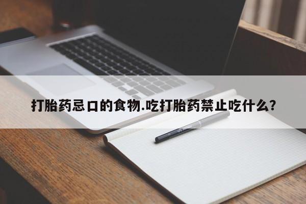 私人卖打胎药联系方式打胎药忌口的食物.吃打胎药禁止吃什么？