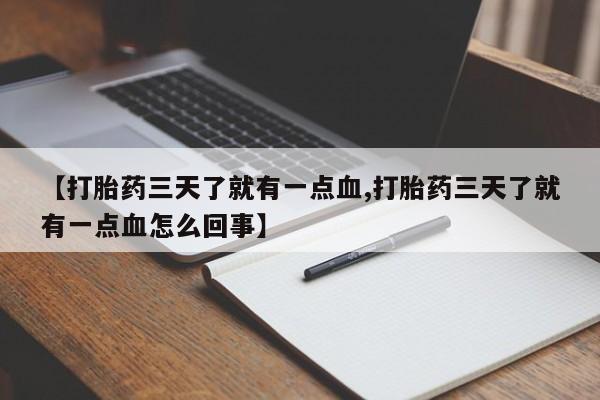 私人卖打胎药联系方式【打胎药三天了就有一点血,打胎药三天了就有一点血怎么回事】