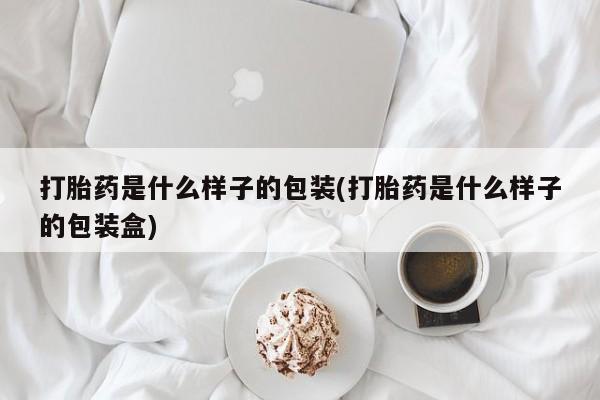 私人卖打胎药联系方式打胎药是什么样子的包装(打胎药是什么样子的包装盒)