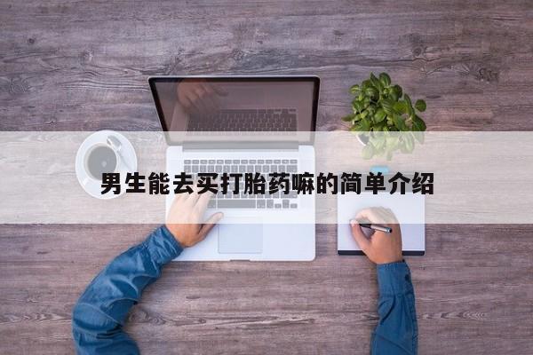 私人卖打胎药联系方式男生能去买打胎药嘛的简单介绍